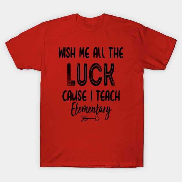 Wish Me All The Luck Cause I Teach Elementary T-Shirt by ayor